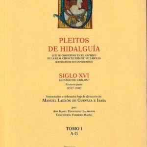 PLEITOS DE HIDALGUIA QUE SE CONSERVAN EN EL ARCHIVO DE LA REAL CHANCILLERIA DE VALLADOLID: SIGLO XVI, REINADO DE CARLOS I. (1ª.  PARTE)-(1517-1542) TOMO I (A-G)