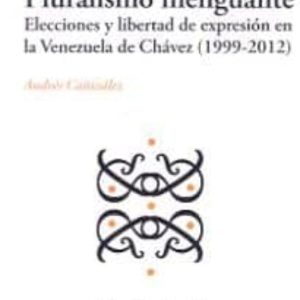 PLURALISMO MENGUANTE: ELECCIONES Y LIBERTAD DE EXPRESION EN LA VE NEZUELA DE CHAVEZ (1999-2012)