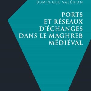 PORTS ET RESEAUX D ECHANGES DANS LE MAGHREB MEDIEVAL
				 (edición en francés)