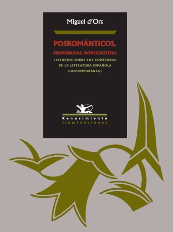 POSROMANTICOS, MODERNISTAS, NOVECENTISTAS (ESTUDIOS SOBRE LOS COM IENZOS DE LA LITERATURA ESPAÑOLA CONTEMPORANEA)