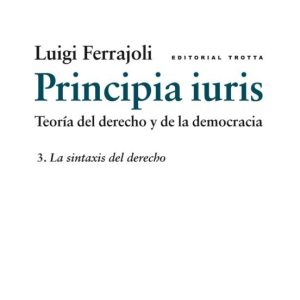 PRINCIPIA IURIS (VOL. 3): LA SINTAXIS DEL DERECHO: TEORIA DEL DER ECHO Y DE LA DEMOCRACIA