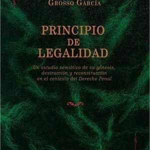 PRINCIPIOS DE LEGALIDAD UN ESTUDIO SEMIOTICO DE SU GENESIS, DESTR UCCION Y RECONSTRUCCION EN EL CONTEXTO DEL DERECHO PENAL
