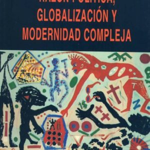 RAZON POLITICA, GLOBALIZACION Y MODERNIDAD COMPLEJA (EL VIEJO TOP O)