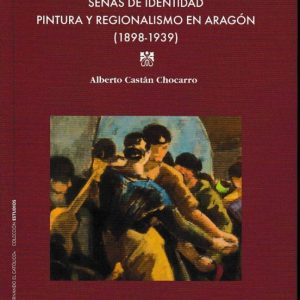 SEÑAS DE IDENTIDAD. PINTURA Y REGIONALISMO EN ARAGÓN (1898-1939)