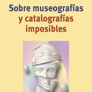 SOBRE MUSEOGRAFÍAS Y CATALOGRAFÍAS IMPOSIBLES