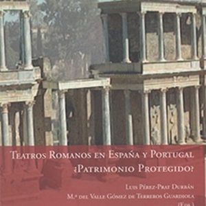 TEATROS ROMANOS EN ESPAÑA Y PORTUGAL ¿PATRIMONIO PROTEGIDO?