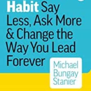THE COACHING HABIT: SAY LESS, ASK MORE & CHANGE THE WAY YOU LEAD FOREVER
				 (edición en inglés)