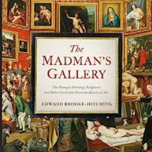THE MADMAN S GALLERY : THE STRANGEST PAINTINGS, SCULPTURES AND OT HER CURIOSITIES FROM THE HISTORY OF ART
				 (edición en inglés)