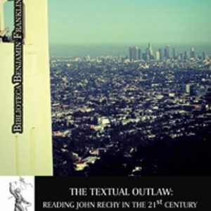 THE TEXTUAL OUTLAW: READING JOHN RECHY IN THE 21ST CENTURY
				 (edición en inglés)