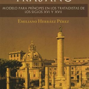 TRAJANO. MODELO PARA PRINCIPES EN LOS TRATADISTAS DE LOS SIGLOS XVI Y XVII