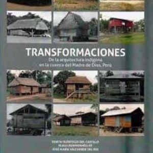 TRANSFORMACIONES. DE LA ARQUITECTURA INDIGENA EN LA CUENCA DEL MADRE DE DIOS, PERU