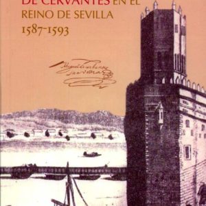 TRIGO Y ACEITE PARA LA ARMADA: EL COMISARIO MIGUEL DE CERVANTES EN EL REINO DE SEVILLA 1587-1593