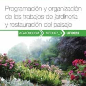 (UF0023) MANUAL PROGRAMACION Y ORGANIZACION DE LOS TRABAJOS DE JARDINERIA Y RESTAURACION DEL PAISAJE. CERTIFICADOS DE           PROFESIONALIDAD. JARDINERÍA Y RESTAURACIÓN DEL PAISAJE           (AGAO