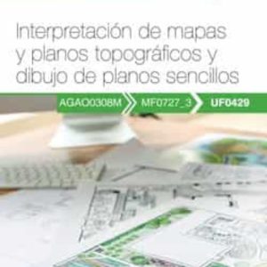(UF0429) MANUAL INTERPRETACION DE MAPAS Y PLANOS TOPOGRAFICOS Y DIBUJO DE PLANOS SENCILLOS. CERTIFICADOS DE                      PROFESIONALIDAD JARDINERIA Y RESTAURACION DEL PAISAJE (AGAO0308M)