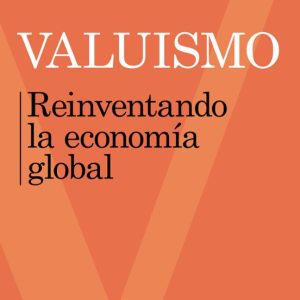 VALUISMO. REINVENTANDO LA ECONOMÍA GLOBAL