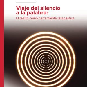 VIAJE DEL SILENCIO A LA PALABRA: EL TEATRO COMO HERRAMIENTA TERAPEUTICA