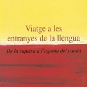 VIATGE A LES ENTRANYES DE LA LLENGUA: DE LA RIQUESA A L AGONIA DE L CATALA
				 (edición en catalán)