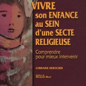 VIVRE SON ENFANCE AU SEIN D UNE SECTE RELIGIEUSE: COMPRENDRE POUR MIEUX INTERVENIR (PREFACE DE MICHELINE MILOT)
				 (edición en francés)
