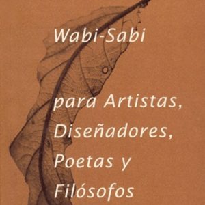 WABI - SABI PARA ARTISTAS: DISEÑADORES, POETAS Y FILOSOFOS (2ª ED .)