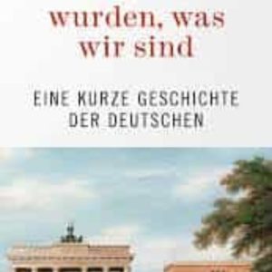 WIE WIR WURDEN, WAS WIR SIND: EINE KURZE GESCHICHTE DER DEUTSCHEN
				 (edición en alemán)
