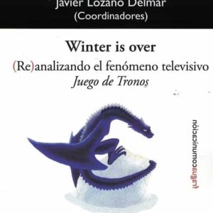 WINTER IS OVER. (RE)ANALIZANDO EL FENOMENO TELEVISIVO JUEGO DE TRONOS