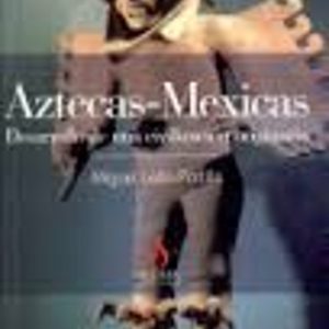 AZTECAS-MEXICAS: DESARROLLO DE UNA CIVILIZACION ORIGINARIA