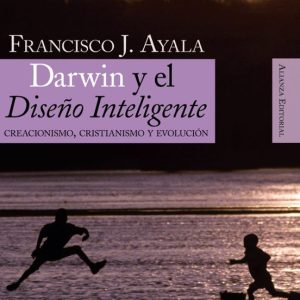 DARWIN Y EL DISEÑO INTELIGENTE: CREACIONISMO, CRISTIANISMO Y EVOLUCION