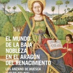 EL MUNDO DE LA BAJA NOBLEZA EN EL ARAGÓN DEL RENACIMIENTO: LOS ANZANO DE HUESCA (SIGLOS XIV-XVI)