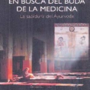EN BUSCA DEL BUDA DE LA MEDICINA: LA SABIDURIA DEL AYURVEDA