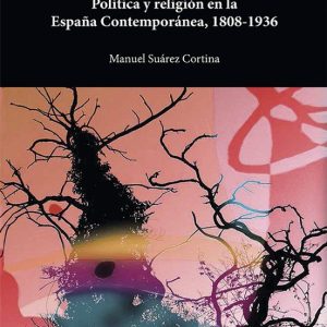ENTRE CIRIOS Y GARROTES POLITICA Y RELIGION EN LA ESPAÑA CONTEMPO RANEA 1808-1936