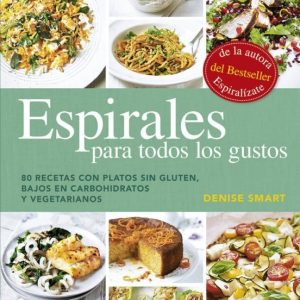 ESPIRALES PARA TODOS LOS GUSTOS: 80 RECETAS CON PLATOS SIN GLUTEN , BAJOS EN CARBOHIDRATOS Y VEGETARIANOS