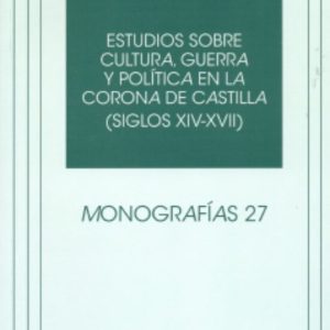 ESTUDIOS SOBRE CULTURA, GUERRA Y POLITICA EN LA CORONA DE CASTILL A (SIGLOS XIV-XVII)