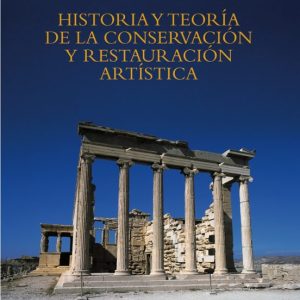 HISTORIA Y TEORIA DE LA CONSERVACION Y LA RESTAURACION ARTISTICA