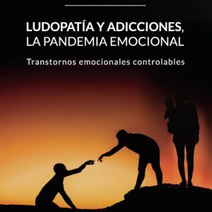 (I.B.D.) LUDOPATIA Y ADICCIONES, LA PANDEMIA EMOCIONAL: TRANSTORNOS EMOCIONALES CONTROLABLES