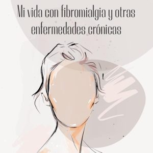 (I.B.D.) MI VIDA CON FIBROMIALGIA Y OTRAS ENFERMEDADES CRONICAS