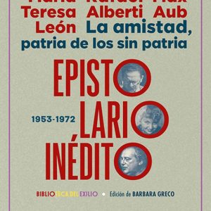 LA AMISTAD, PATRIA DE LOS SIN PATRIA. EPISTOLARIO INEDITO (1953-1972)