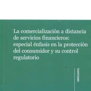 LA COMERCIALIZACIÓN A DISTANCIA DE SERVICIOS FINANCIEROS: ESPECIA L ÉNFESIS EN LA PROTECCIÓN DEL CONSUMIDOR Y SU CONTROL REGULATORIO