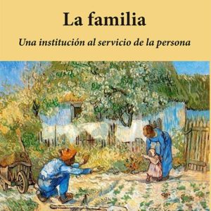 LA FAMILIA: UNA INSTITUCION AL SERVICIO DE LA PERSONA