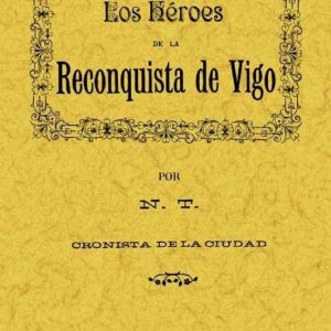 LOS HEROES DE LA RECONQUISTA DE VIGO (ED. FACSIMIL DE 1891)