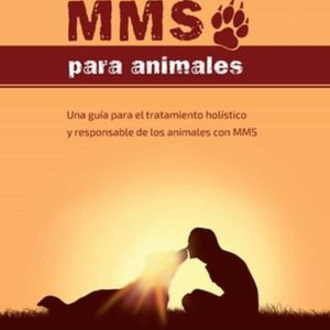 MMS PARA ANIMALES: UNA GUÍA PARA EL TRATAMIENTO HOLÍSTICO Y RESPONSABLE DE LOS ANIMALES CON MMS
				 (edición en inglés)