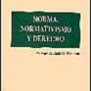 NORMA, NORMATIVISMO Y DERECHO: DEL MODERNO NORMATIVISMO JURIDICO A LA METAFISICA DE LA LEY