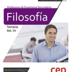OPOSICIONES EDUCACIÓN PROFESORES SECUNDARIA. FILOSOFÍA TEMARIO VOLUMEN III
