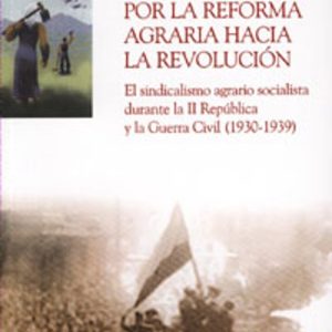POR LA REFORMA AGRARIA HACIA LA REVOLUCION: EL SINDICALISMO AGRAR IO SOCIALISTA DURANTE LA SEGUNDA REPUBLICA Y LA GUERRA CIVIL