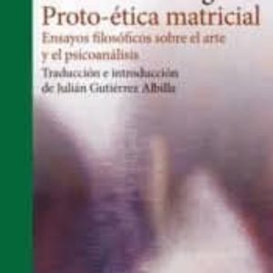 PROTO-ETICA MATRICIAL: ENSAYOS FILOSOFICOS SOBRE EL ARTE Y EL PSICOANALISIS