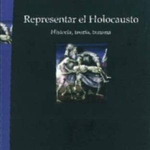 REPRESENTAR EL HOLOCAUSTO: HISTORIA, TEORIA, TRAUMA