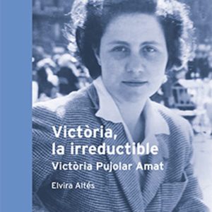 VICTORIA, LA IRREDUCTIBLE. VICTORIA PUJOLAR AMAT
				 (edición en catalán)